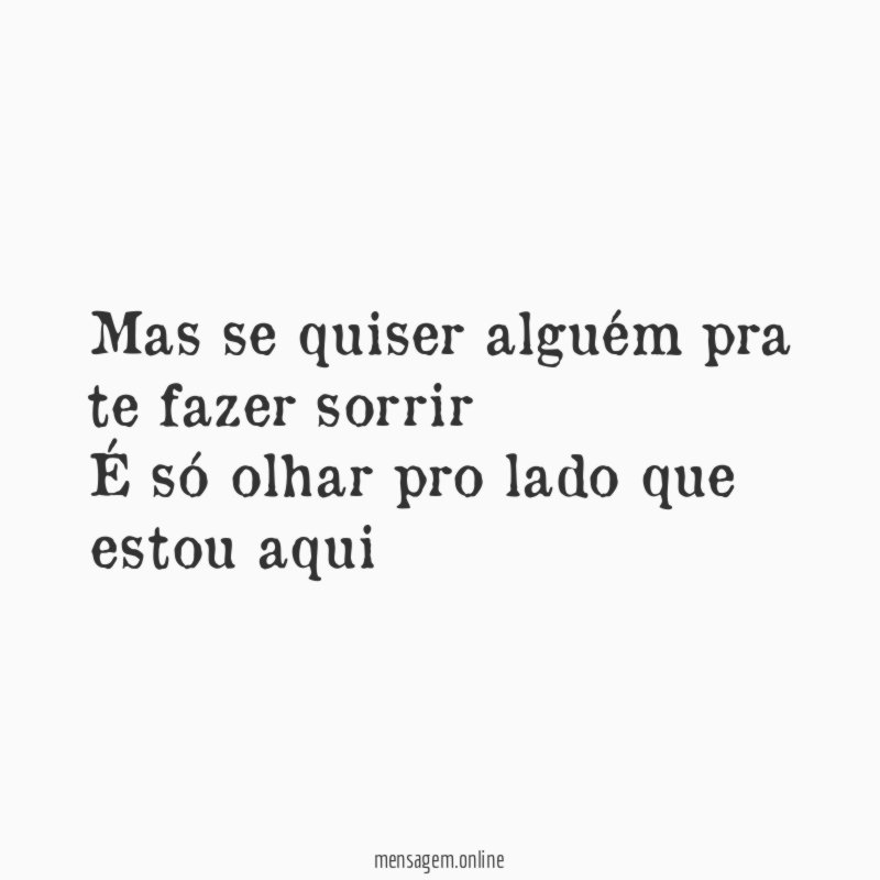 Mas se quiser alguém pra te fazer sorrir É
