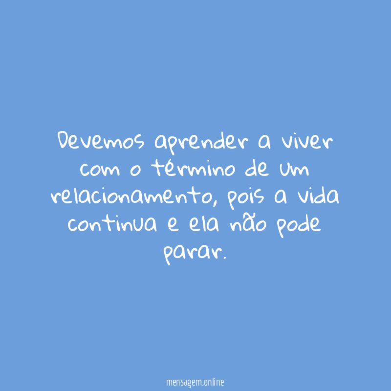 Devemos aprender a viver com o término de um relacionamento