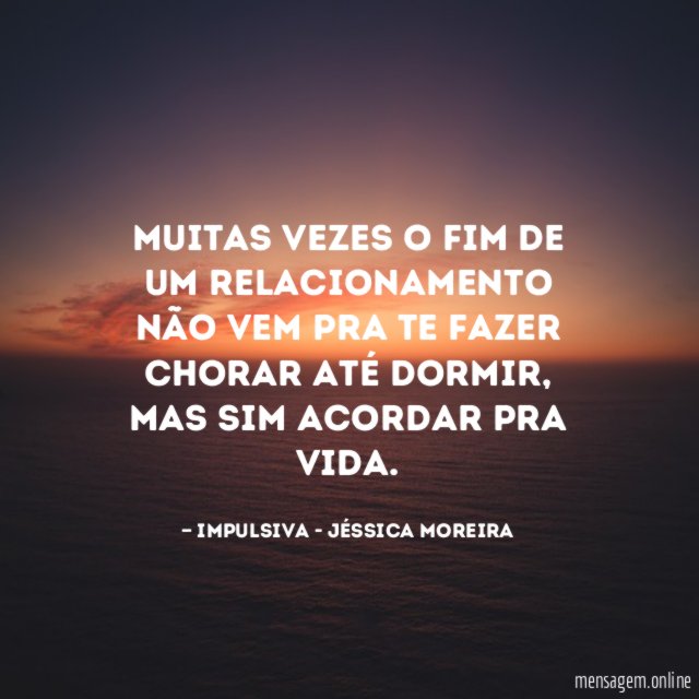 Muitas vezes o fim de um relacionamento não