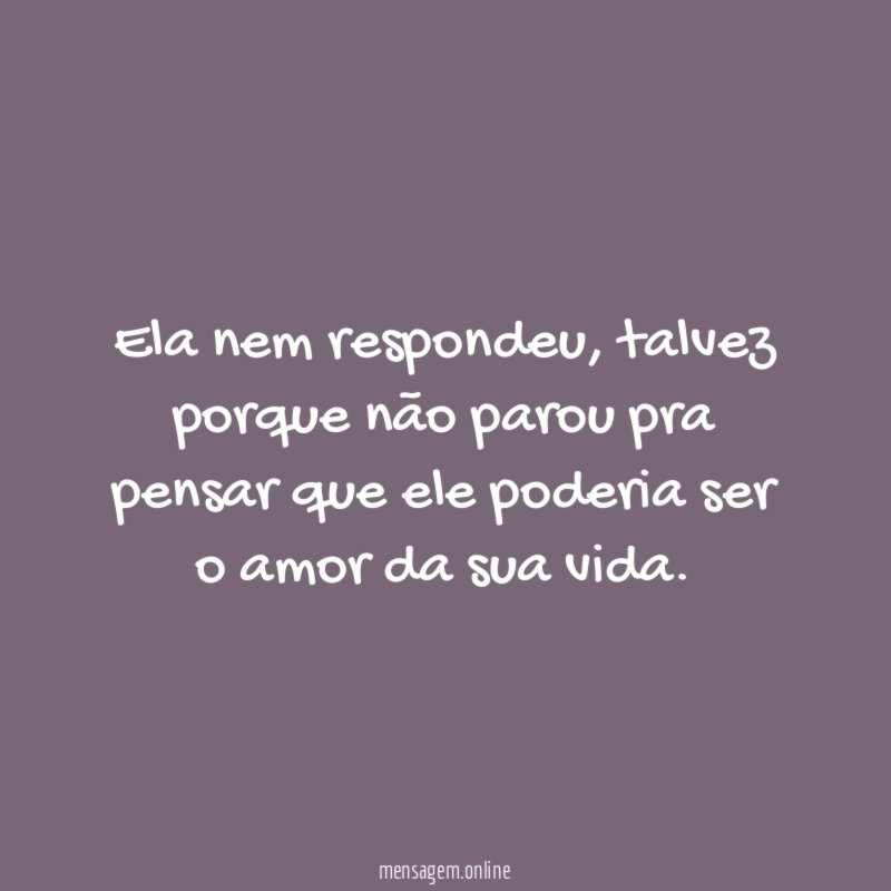 Ela nem respondeu