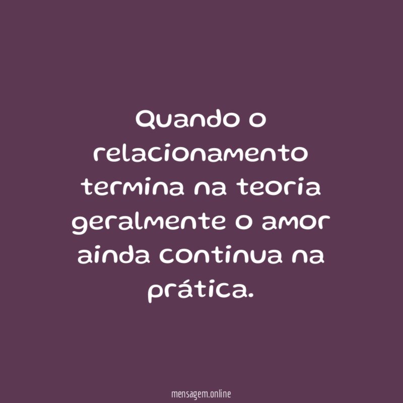 Quando o relacionamento termina na teoria geralmente