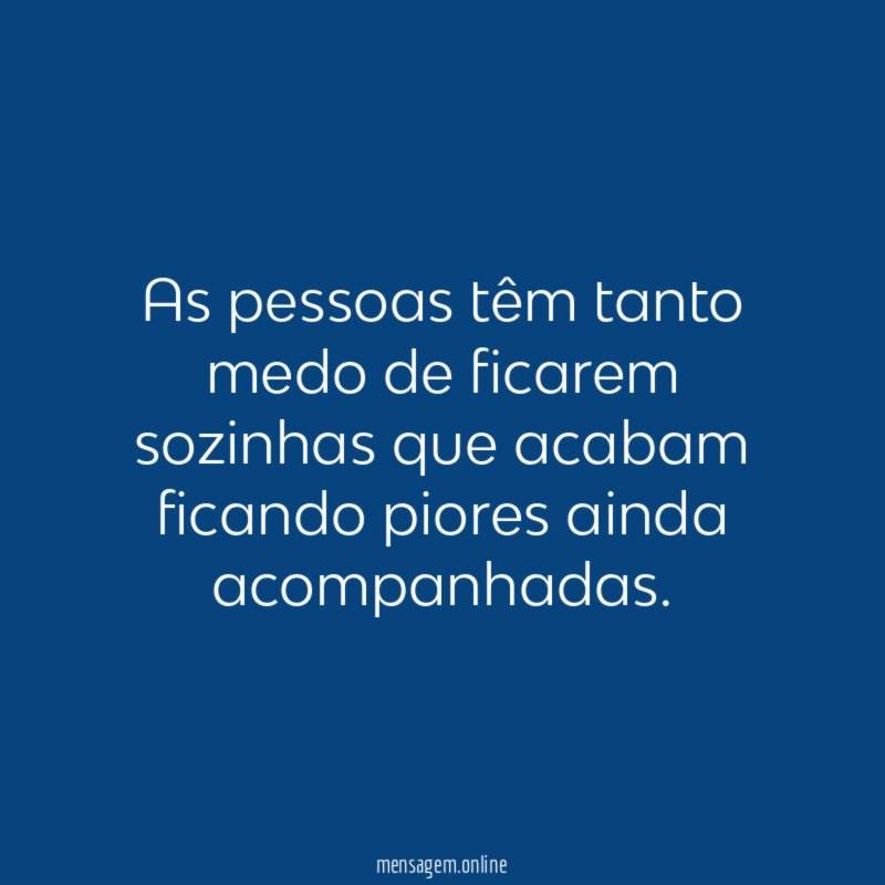 As pessoas têm tanto medo de ficarem sozinhas