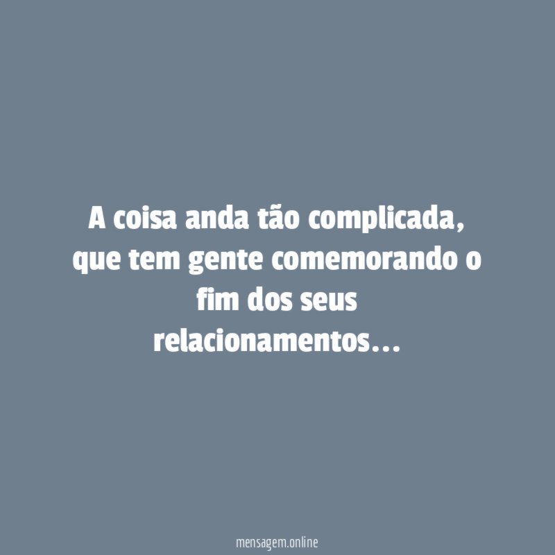 A coisa anda tão complicada