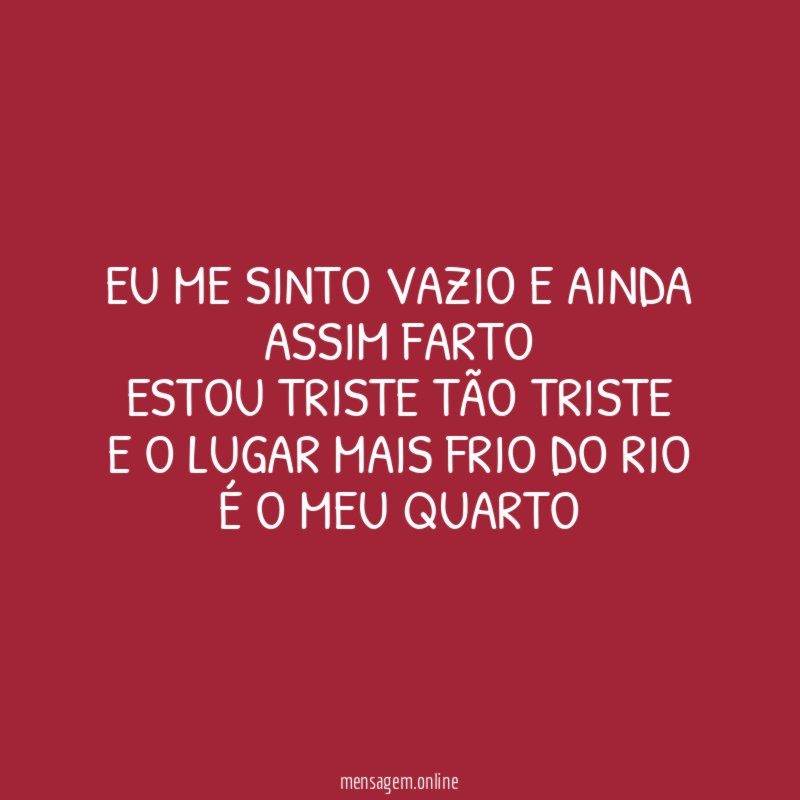 Eu me sinto vazio e ainda assim farto Estou