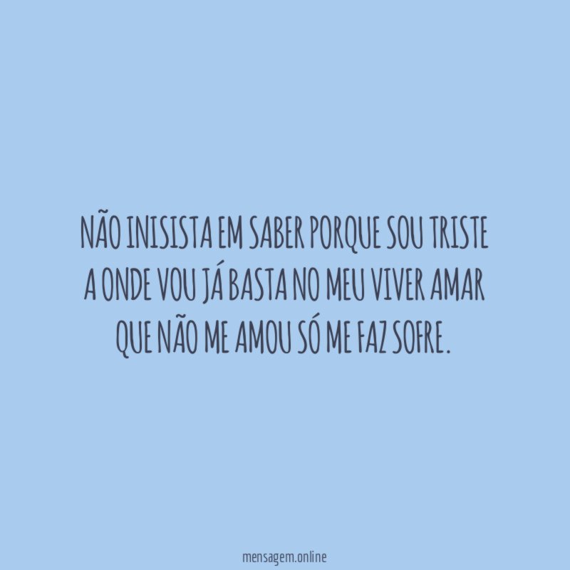 Não inisista em saber porque sou triste a