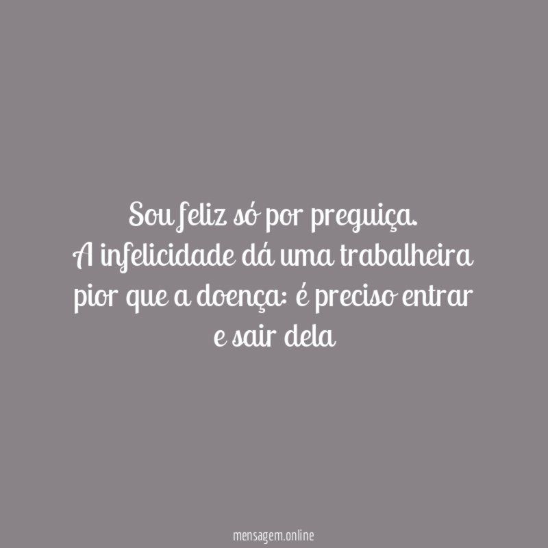 Sou feliz só por preguiça