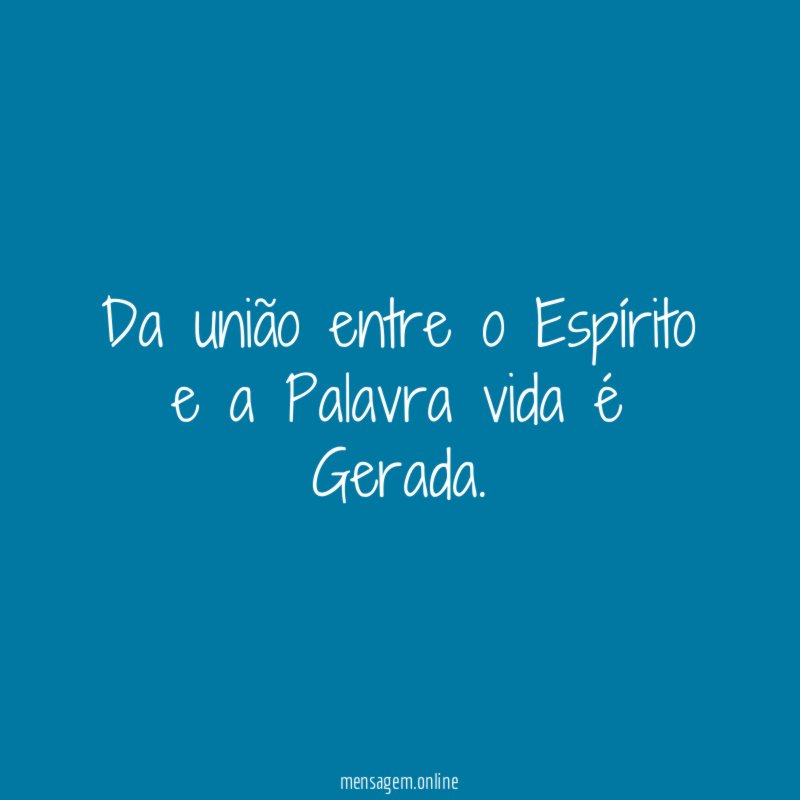 Da união entre o Espírito e a Palavra vida é Gerada