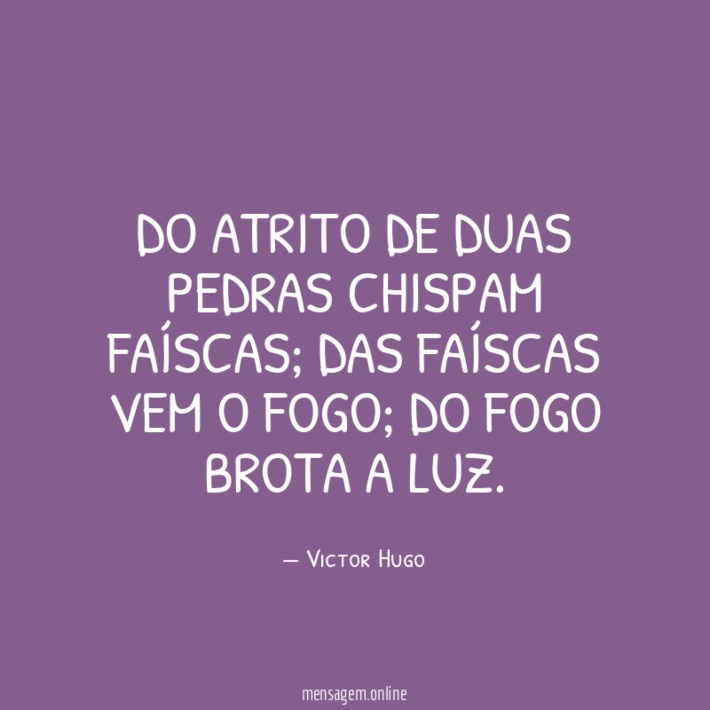 Do atrito de duas pedras chispam faíscas