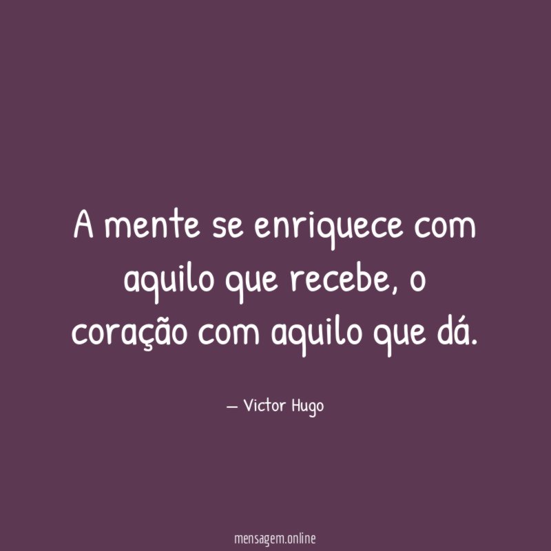 A mente se enriquece com aquilo que recebe