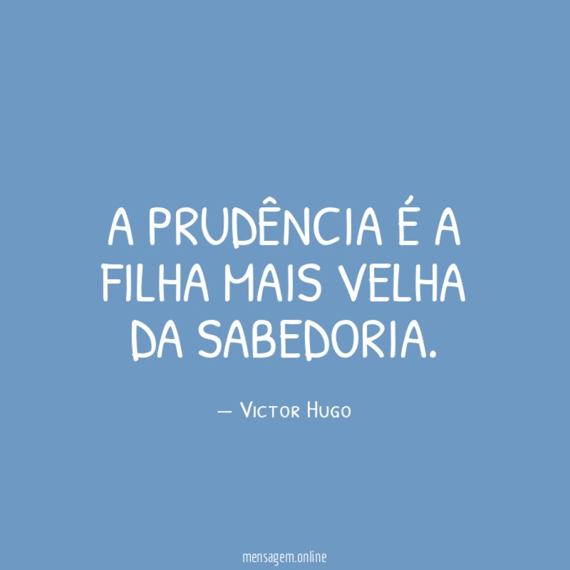 A prudência é a filha mais velha da sabedoria