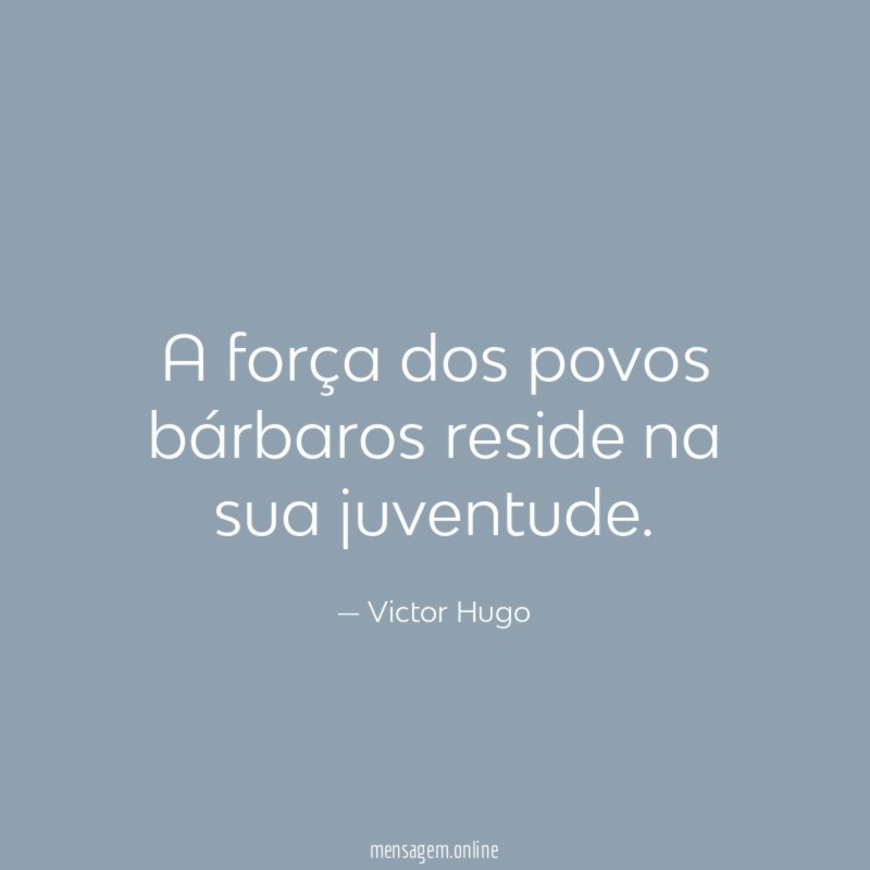 A força dos povos bárbaros reside na sua juventude