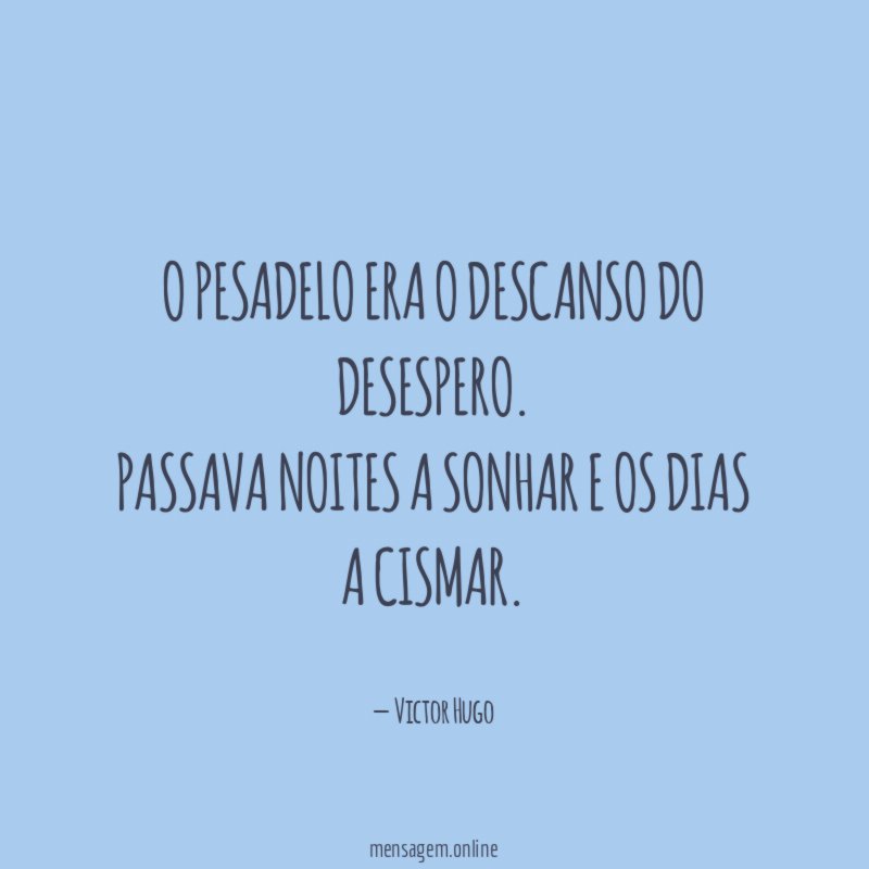 O pesadelo era o descanso do desespero