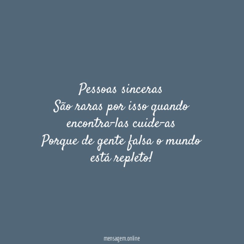 Pessoas sinceras São raras por isso quando encontra-las cuide-as Porque