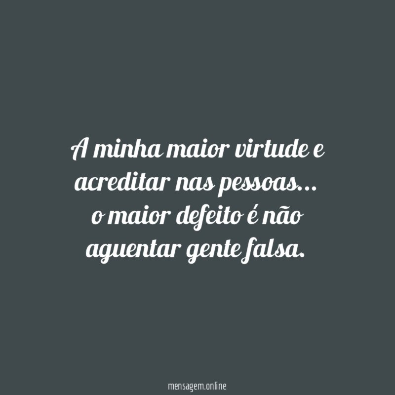 A minha maior virtude e acreditar nas pessoas