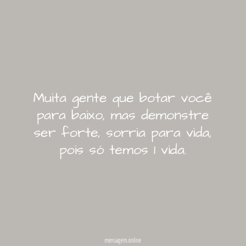 Muita gente que botar você para baixo