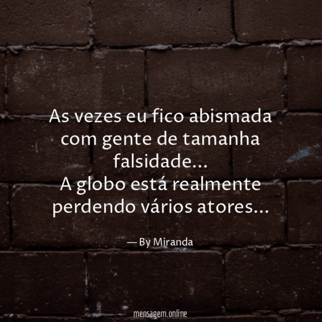 As vezes eu fico abismada com gente de tamanha falsidade