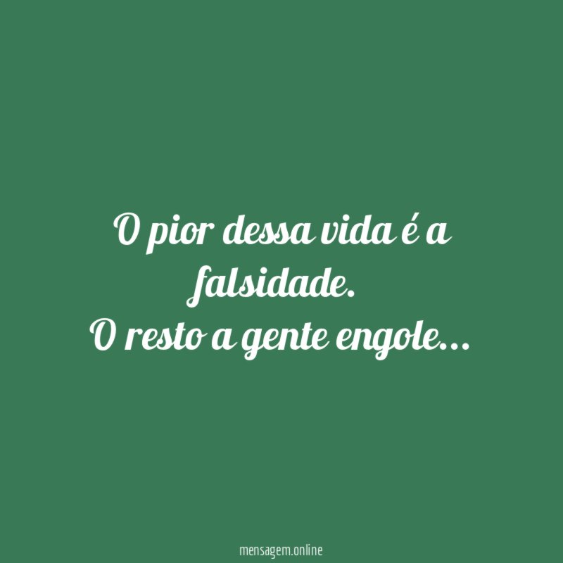 O pior dessa vida é a falsidade