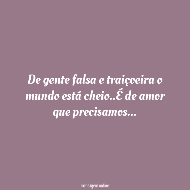 De gente falsa e traiçoeira o mundo está cheio