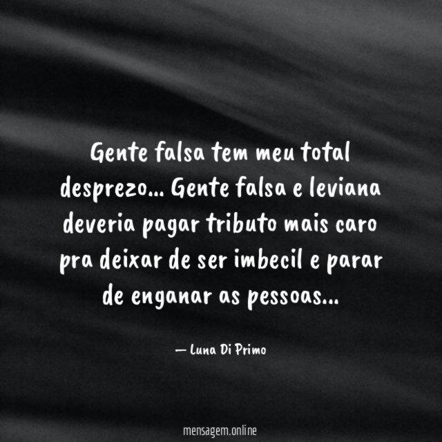 Gente falsa tem meu total desprezo