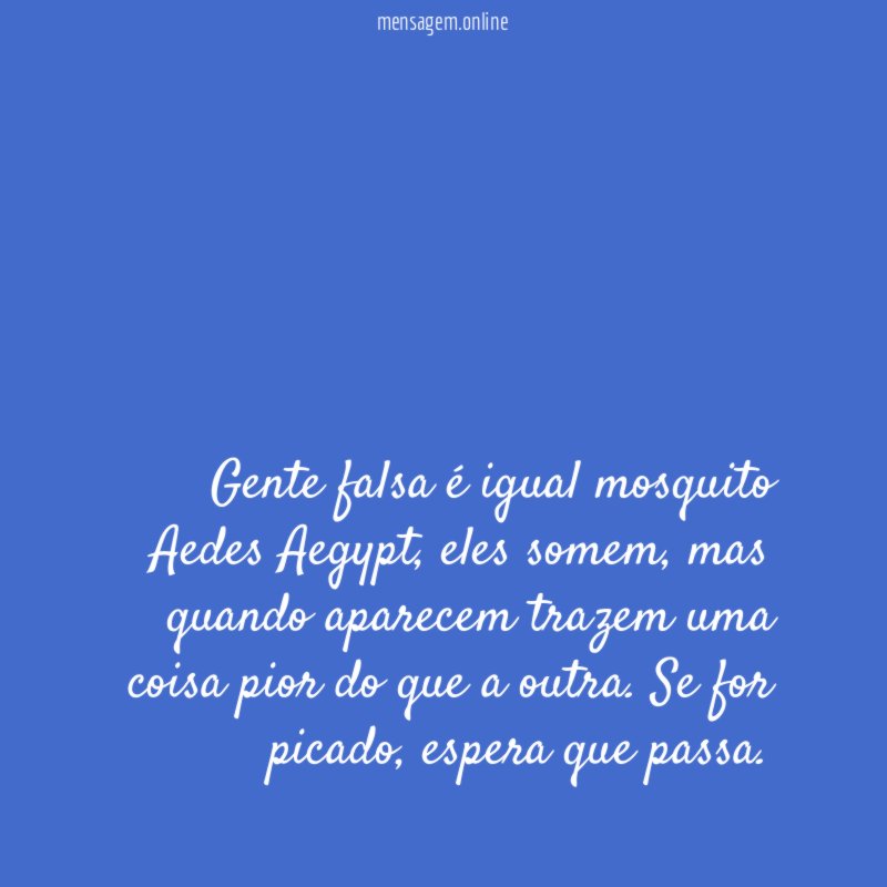 Gente falsa é igual mosquito Aedes Aegypt