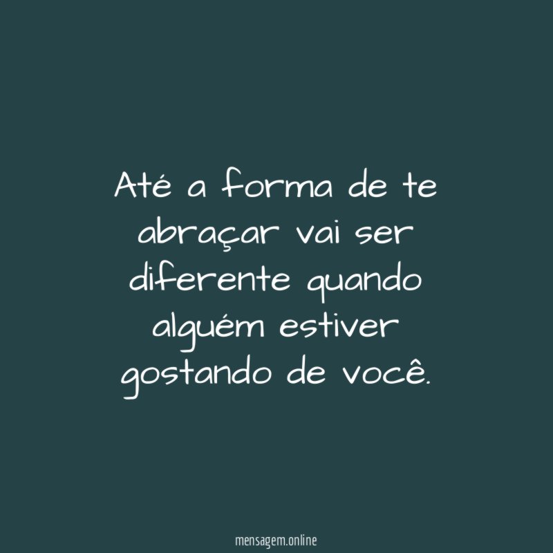Até a forma de te abraçar vai ser