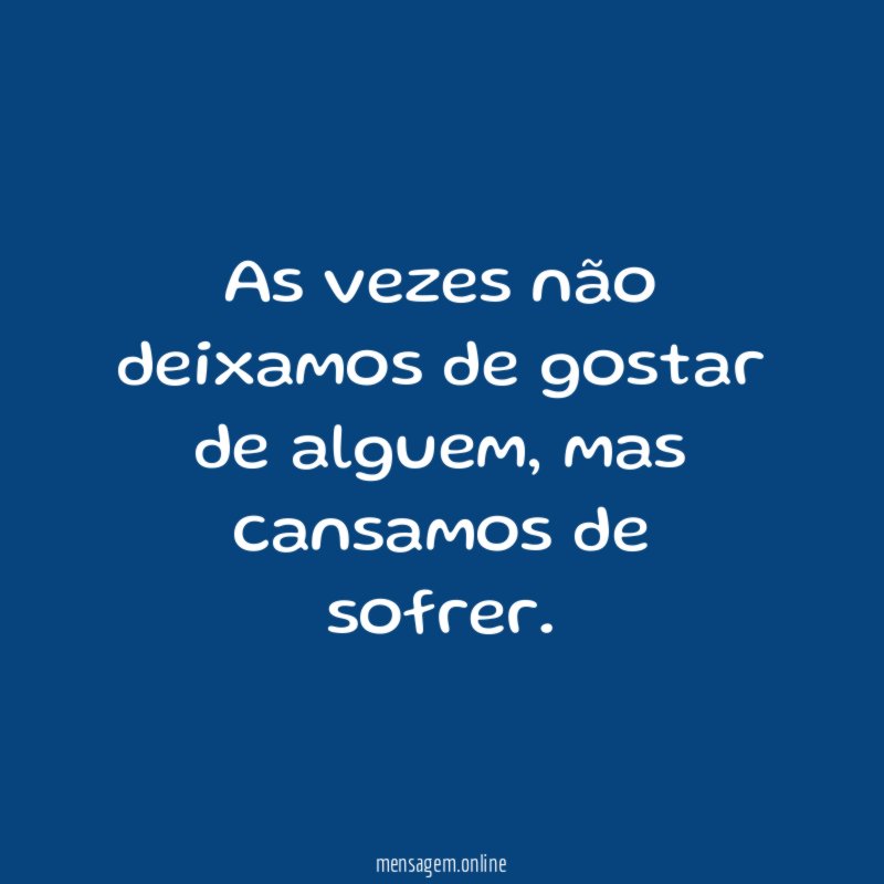 As vezes não deixamos de gostar de alguem