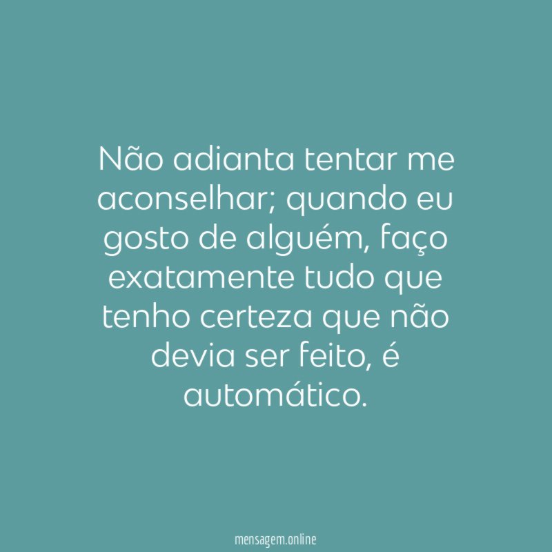 Não adianta tentar me aconselhar