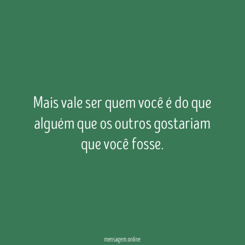 Mais vale ser quem você é do que