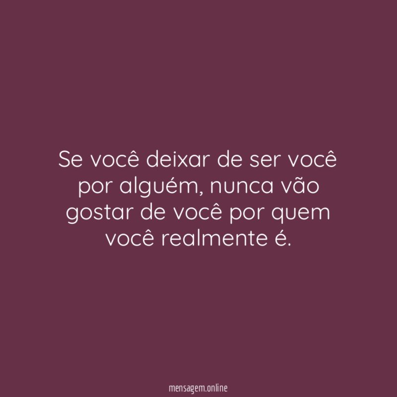 Se você deixar de ser você por alguém