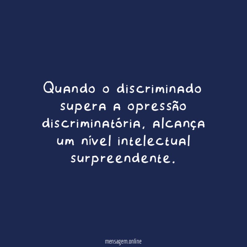 Quando o discriminado supera a opressão discriminatória