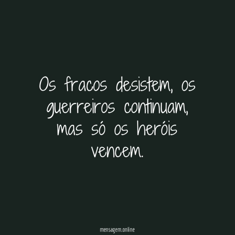 Os fracos desistem