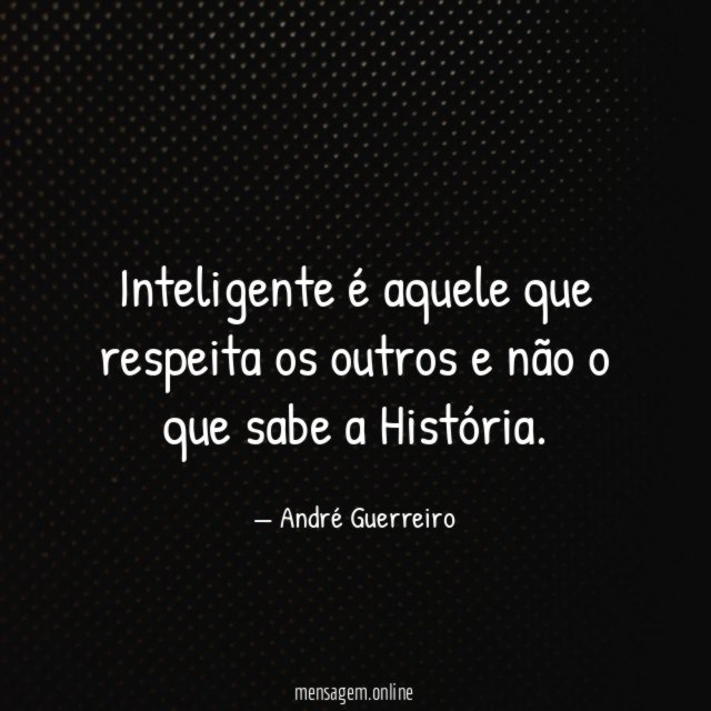 Inteligente é aquele que respeita os outros