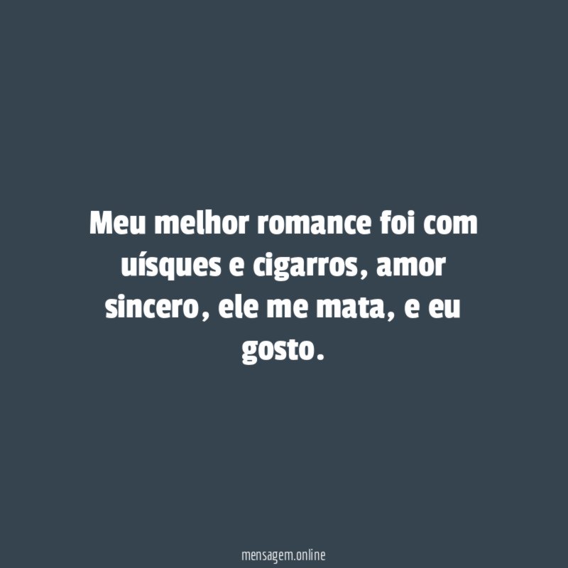 Meu melhor romance foi com uísques e cigarros