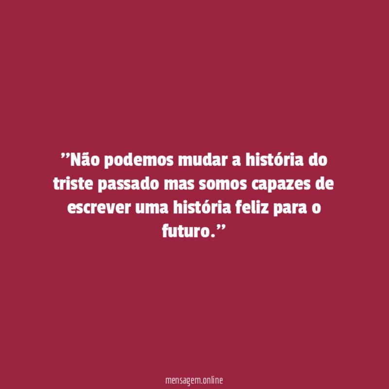 'Não podemos mudar a história do triste passado