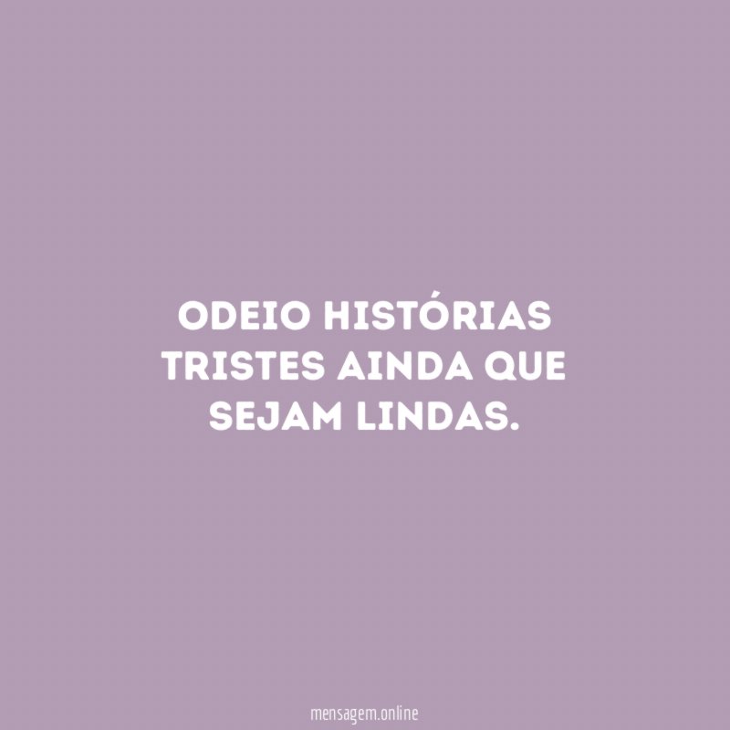 Odeio histórias tristes ainda que sejam lindas