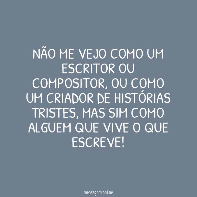 Não me vejo como um escritor ou compositor
