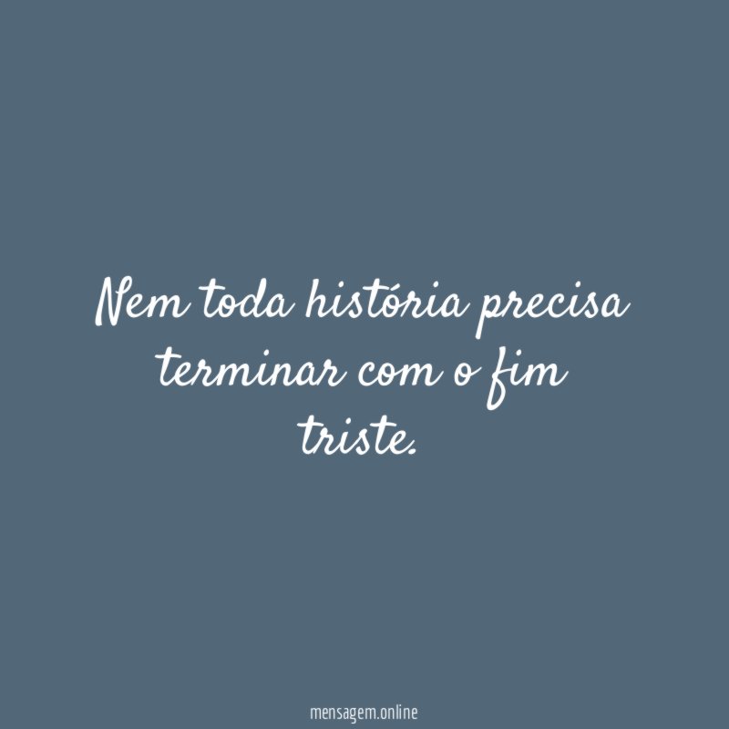 Nem toda história precisa terminar com o fim triste