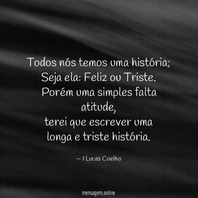 Todos nós temos uma história;
Seja ela: Feliz ou Triste.
