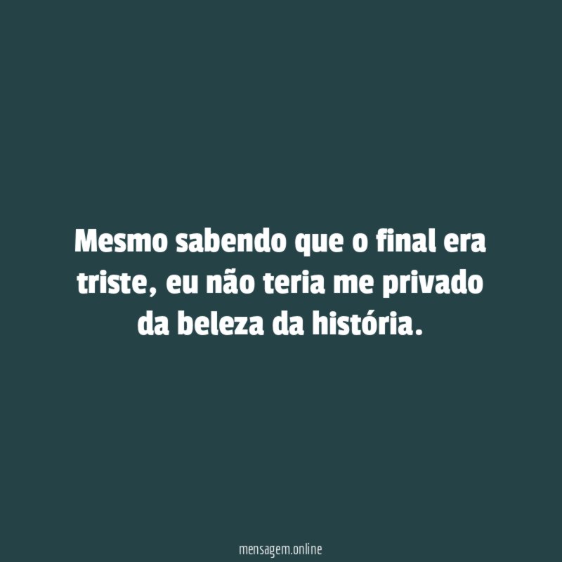 Mesmo sabendo que o final era triste