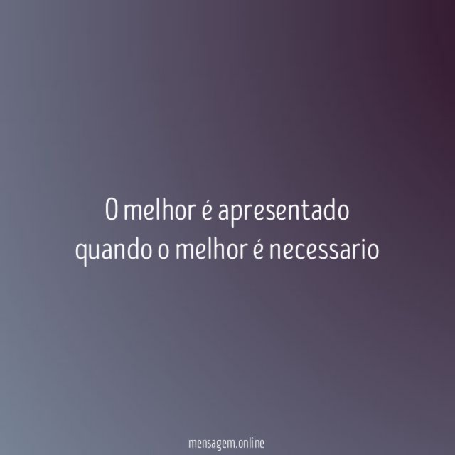 O melhor é apresentado quando o melhor é necessario