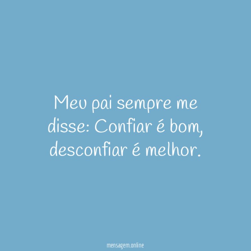 Meu pai sempre me disse