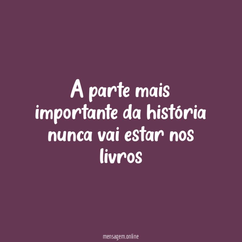 A parte mais importante da história nunca vai estar nos livros "