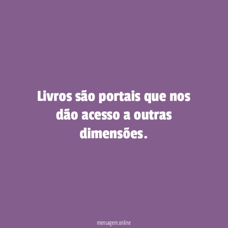 Livros são portais que nos dão acesso a