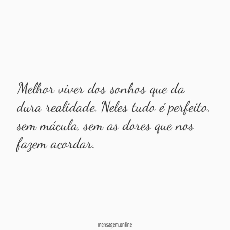 Melhor viver dos sonhos que da dura realidade