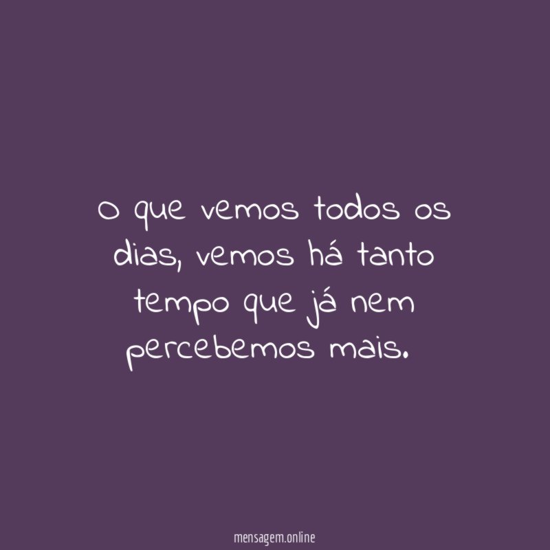 O que vemos todos os dias