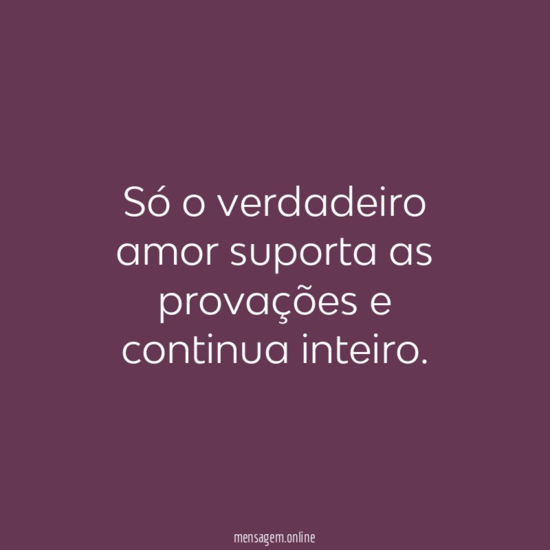 Só o verdadeiro amor suporta as provações e continua inteiro