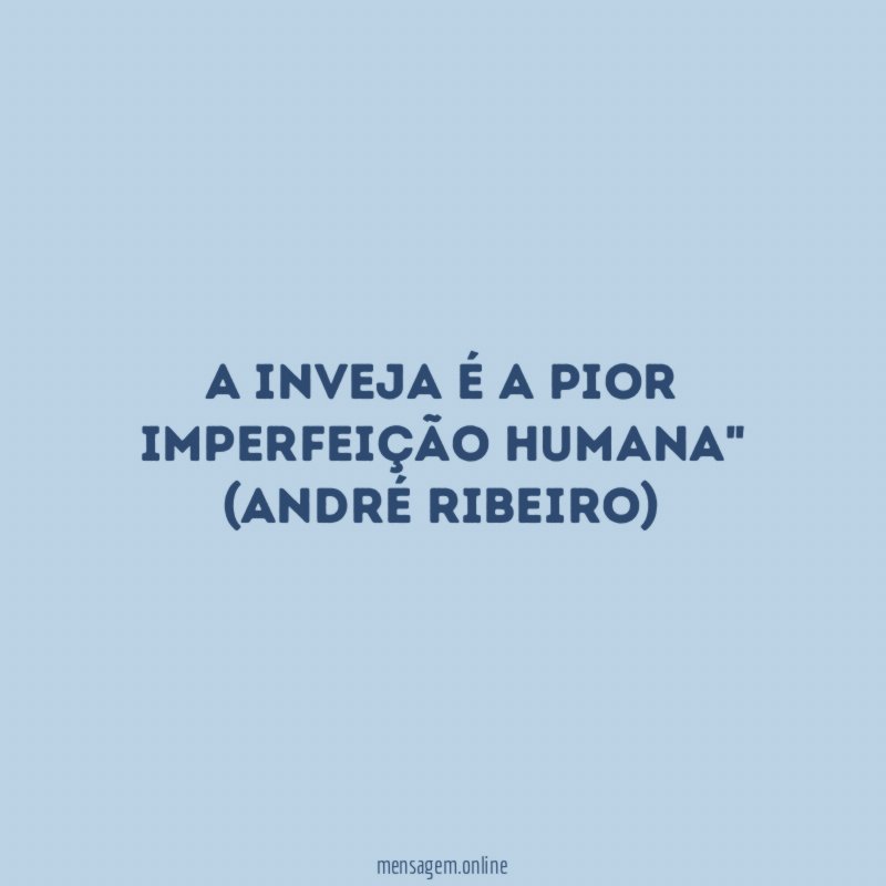 "A Inveja é a pior imperfeição Humana"