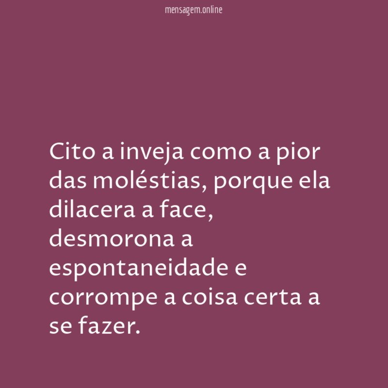 Cito a inveja como a pior das moléstias