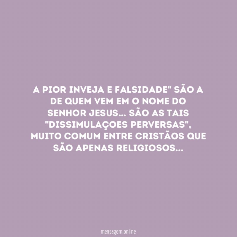 A pior inveja e falsidade" são a de