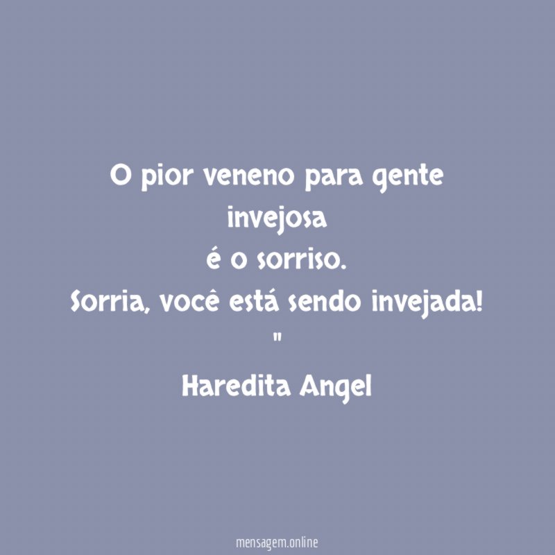 O pior veneno para gente invejosa é o sorriso